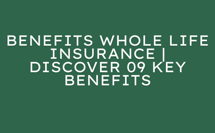  Top Benefits of Whole Life Insurance