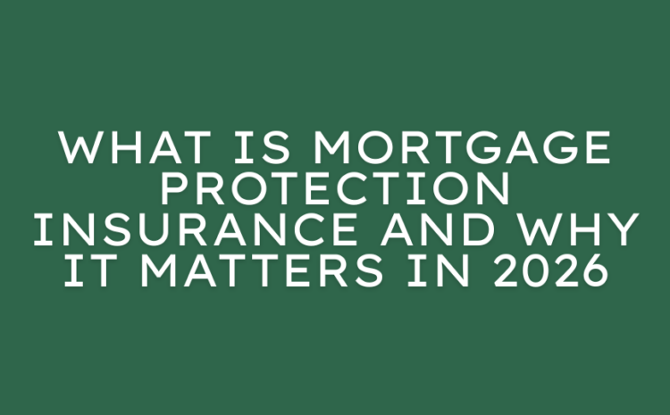  What Is Mortgage Protection Insurance and Why It Matters in 2026