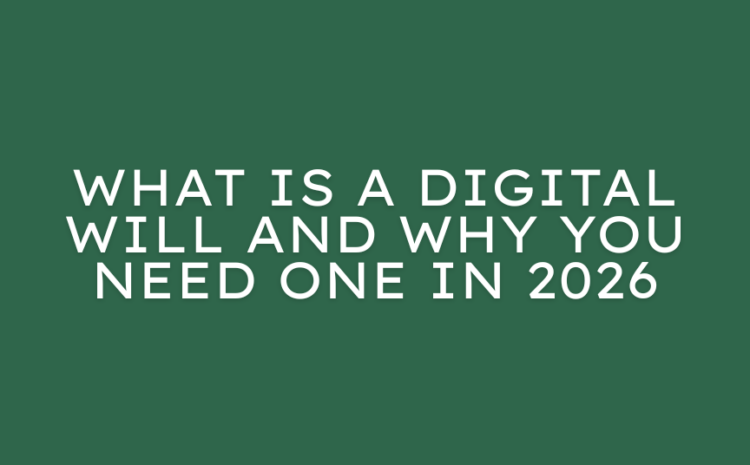  What Is a Digital Will and Why You Need One in 2026