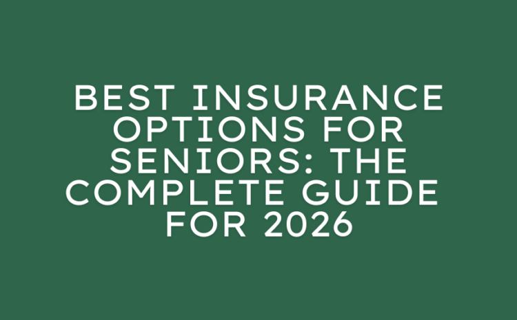  Best Insurance Options for Seniors: The Complete Guide for 2026
