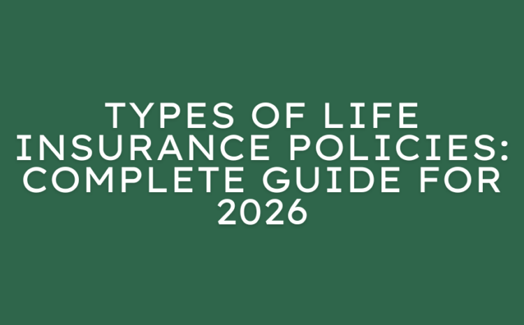  Types of Life Insurance Policies: Complete Guide for 2026