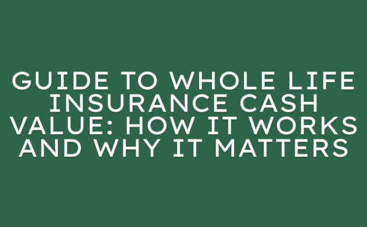  Guide to Whole Life Insurance Cash Value: How It Works and Why It Matters