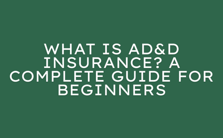  What Is AD&D Insurance? A Complete Guide for Beginners