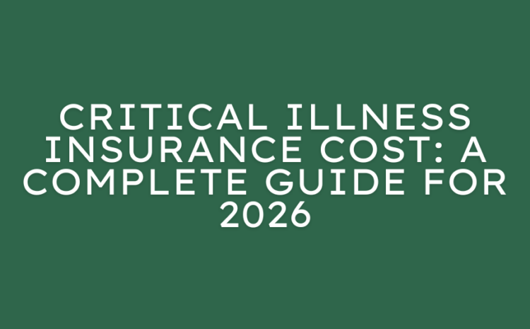  Critical Illness Insurance Cost: A Complete Guide for 2026
