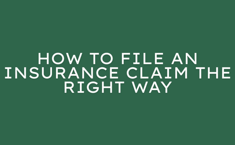  How to File an Insurance Claim the Right Way
