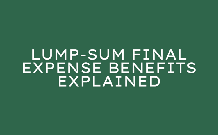  Lump-Sum Final Expense Benefits Explained