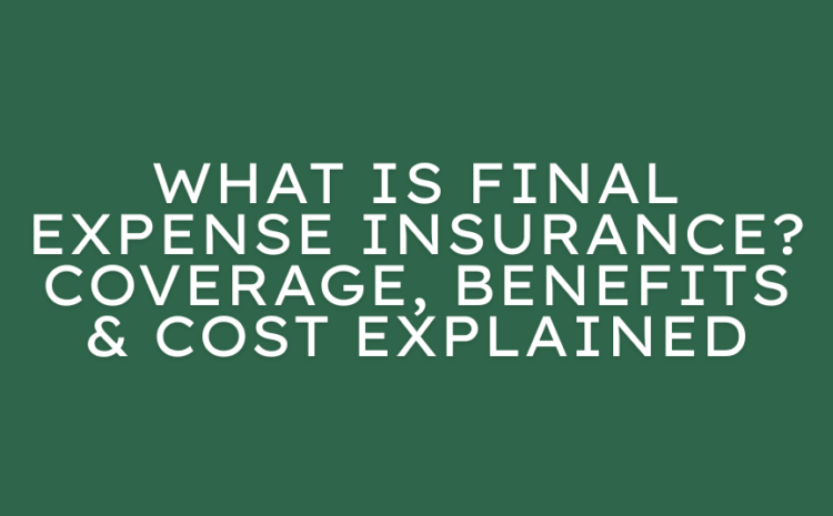  What Is Final Expense Insurance? Coverage, Benefits & Cost Explained