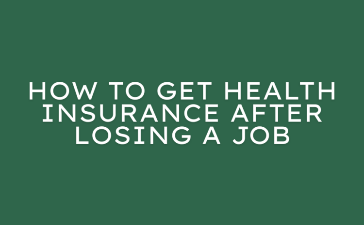  How to Get Health Insurance After Losing a Job