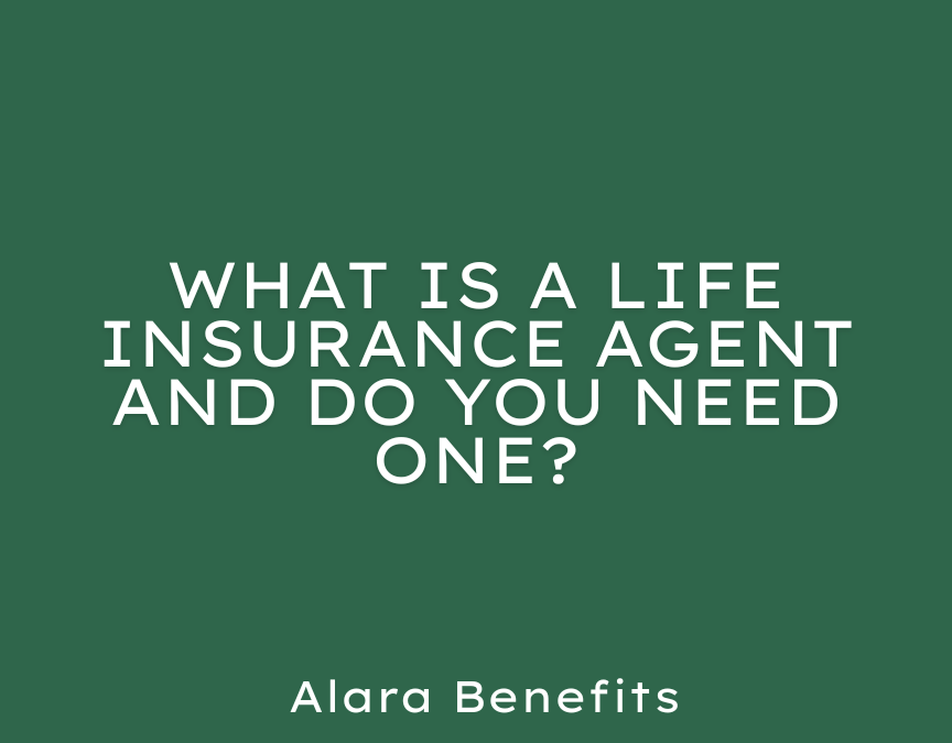What Is a Life Insurance Agent and Do You Need One?