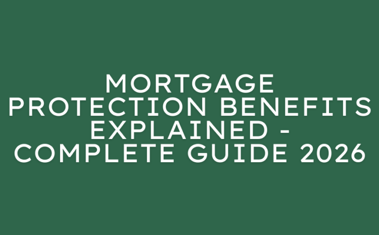  Mortgage Protection Benefits Explained – Complete Guide 2026