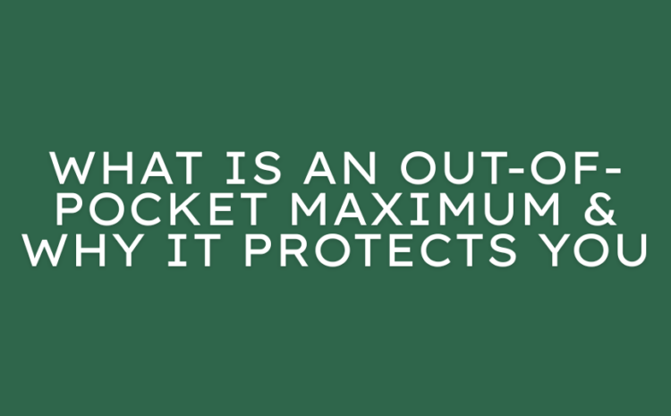  What Is an Out-of-Pocket Maximum & Why It Protects You