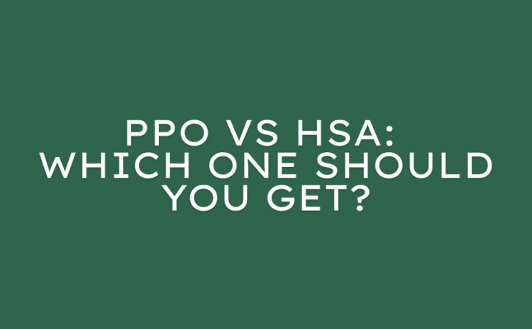  PPO vs HSA: Which One Should You Get?