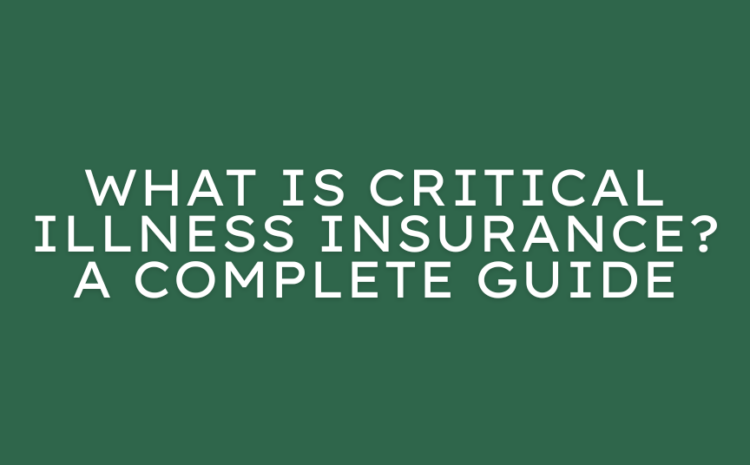  What Is Critical Illness Insurance? A Complete Guide