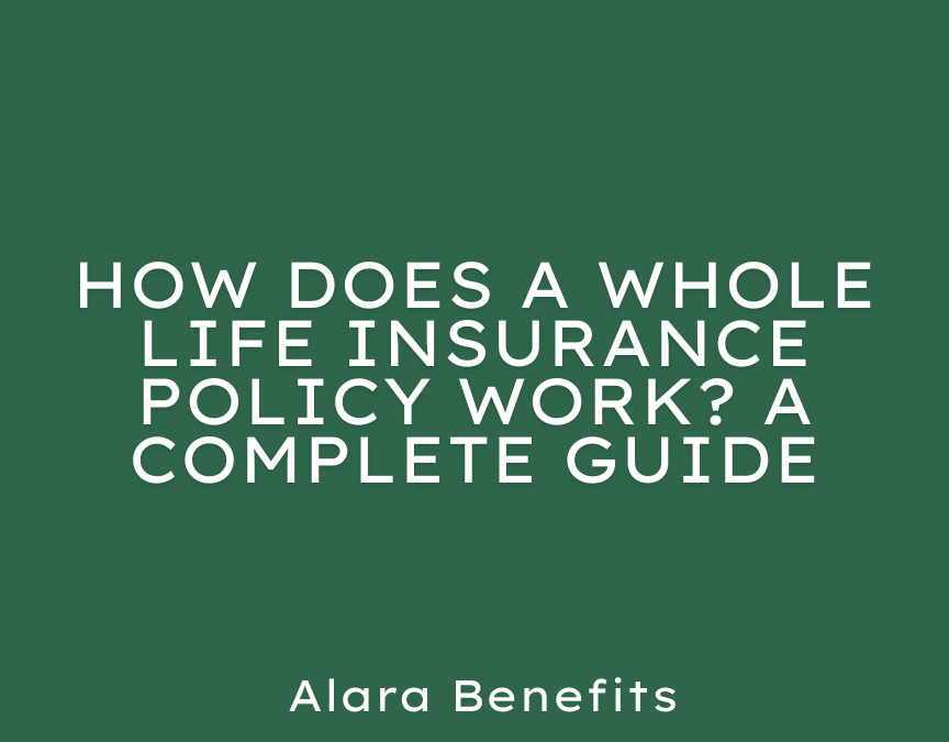 How Does a Whole Life Insurance Policy Work? A Complete Guide