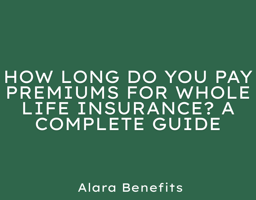 How Long Do You Pay Premiums for Whole Life Insurance? A Complete Guide