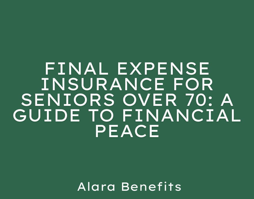 Final Expense Insurance for Seniors Over 70: A Guide to Financial Peace